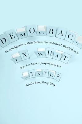 Giorgio Agamben, Slavoj Žižek, Jean-Luc Nancy, Alain Badiou, Wendy Brown, Jacques Rancière, Kristin Ross, Daniel Bensaïd: Democracy in what State? (2010)