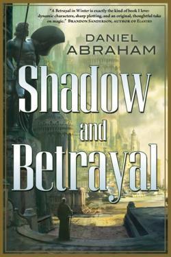 Daniel Abraham: Shadow and betrayal (2012)
