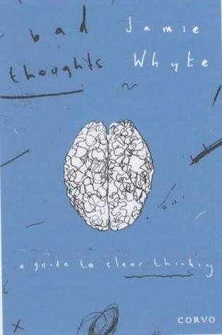 Jamie Whyte: Bad Thoughts : A Guide to Clear Thinking (2003)