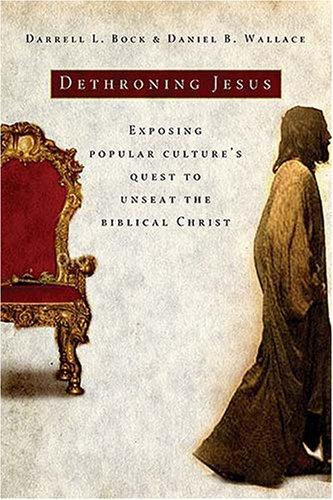 Darrell L. Bock, Daniel B. Wallace: Dethroning Jesus (Hardcover, 2007, Thomas Nelson)