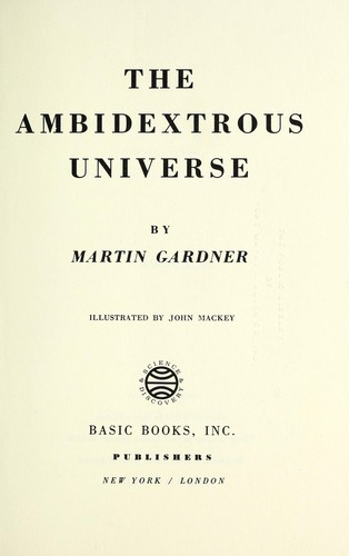 Martin Gardner: The ambidextrous universe. (Hardcover, 1964, Basic Books)