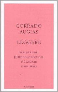 Corrado Augias: Leggere. Perché i libri ci rendono migliori, più allegri e più liberi (Italian language, 2007, Mondadori)