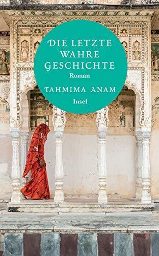 Tahmima Anam: Die letzte wahre Geschichte (German language, 2018, Insel Verlag)