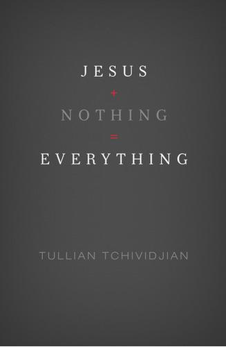 Tullian Tchividjian: Jesus + Nothing = Everything (Hardcover, 2011, Crossway)