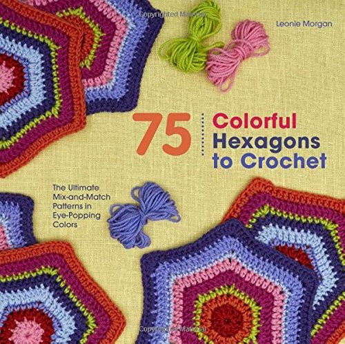Leonie Morgan: 75 Colorful Hexagons to Crochet (Paperback, 2016, SamaN, St. Martin's Griffin)