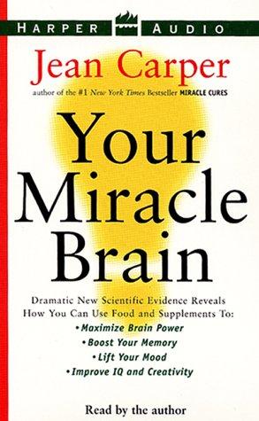 Jean Carper: Your Miracle Brain: Dramatic New Scientific Evidence Reveals How You Can Use Food and Supplements To (AudiobookFormat, 2000, HarperAudio)