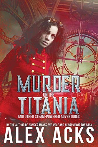 Alex Acks: Murder on the Titania and Other Steam-Powered Adventures (Adventures of the Valiant Captain Ramos and He) (Paperback, Queen of Swords Press)