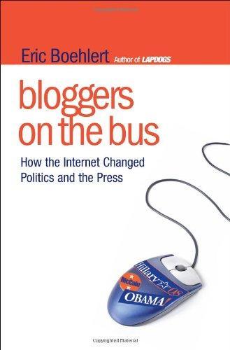 Eric Boehlert: Bloggers on the Bus : How the Internet Changed Politics and the Press (2009)