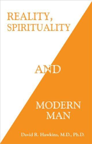 David R. Hawkins M.D.  Ph.D.: Reality, Spirituality and Modern Man