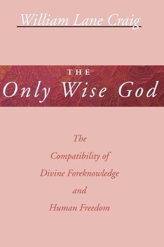 William Lane Craig: The Only Wise God : The Compatibility of Divine Foreknowledge and Human Freedom (2000)