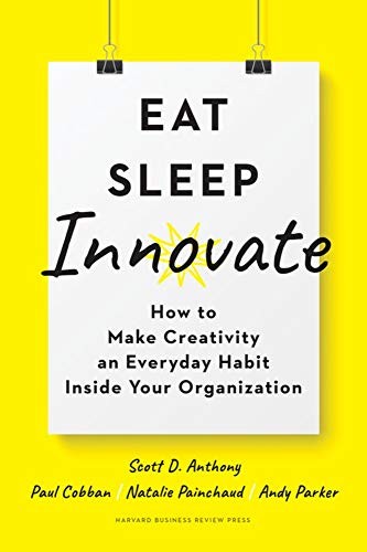 Scott D. Anthony, Andy Parker, Paul Cobban, Natalie Painchaud: Eat, Sleep, Innovate (Hardcover, Harvard Business Review Press)