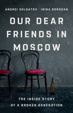 Andrei Soldatov: Our Dear Friends in Moscow (Hardcover, 2025, PublicAffairs,U.S)