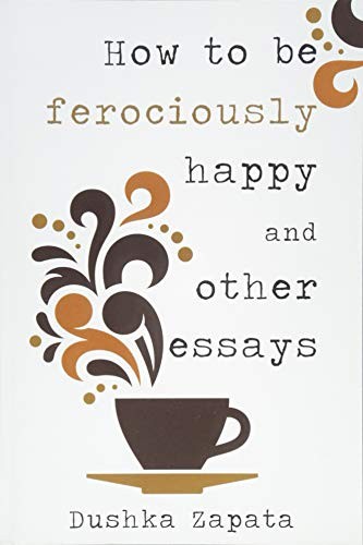 Dushka Zapata, Melissa Stroud, Cocea Mihaela: How To Be Ferociously Happy (Paperback, 2016, CreateSpace Independent Publishing Platform)