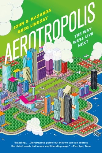 John D. Kasarda, Greg Lindsay: Aerotropolis (Paperback, Farrar, Straus and Giroux)