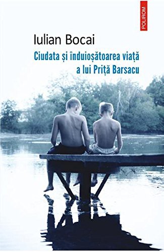 Iulian Bocai: Ciudata si induiosatoarea viata a lui Prita Barsacu (Paperback, 2018, Polirom)