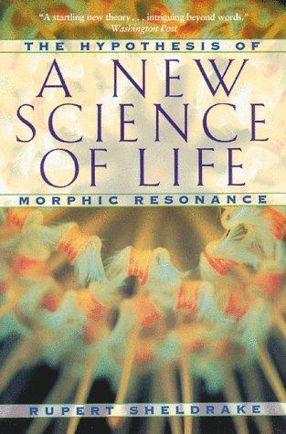 Rupert Sheldrake: A New Science of Life: The Hypothesis of Morphic Resonance (1995)