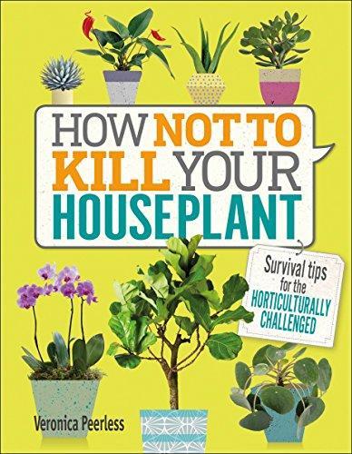 Veronica Peerless: How Not to Kill Your Houseplant: Survival Tips for the Horticulturally Challenged (2017)