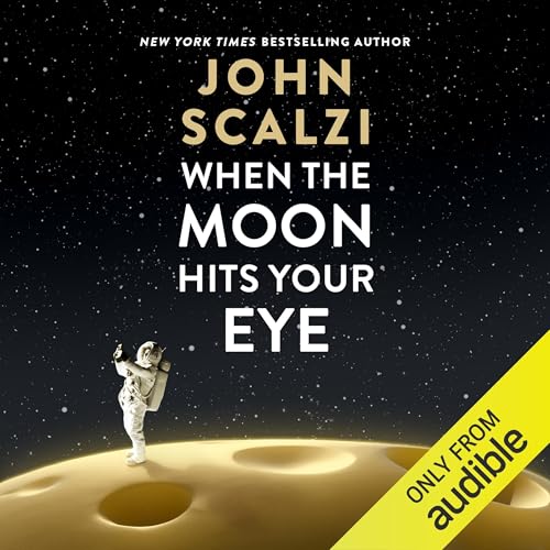 John Scalzi: When the Moon Hits Your Eye (AudiobookFormat, 2025, Audible Studios)