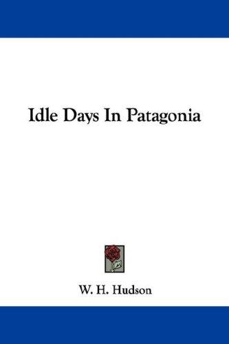 William Henry Hudson: Idle Days In Patagonia (Paperback, Kessinger Publishing, LLC)