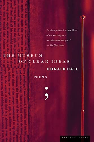 Donald Hall: Museum of Clear Ideas (1996, Houghton Mifflin, Mariner Books, Ecco)