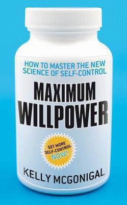 Kelly McGonigal: Maximum Willpower (2012, MacMillan)