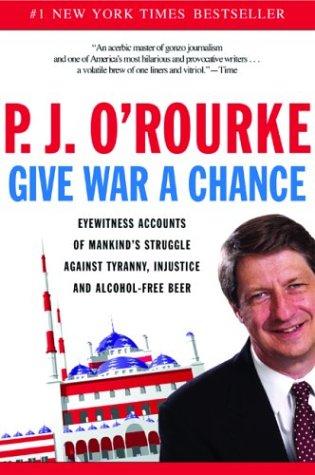 P. J. O'Rourke: Give War a Chance (2003, Grove Press)