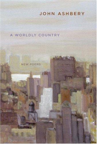 John Ashbery: A Worldly Country (Hardcover, 2007, Ecco)