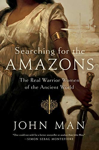 John Man: Searching for the Amazons (2018, Pegasus Books)
