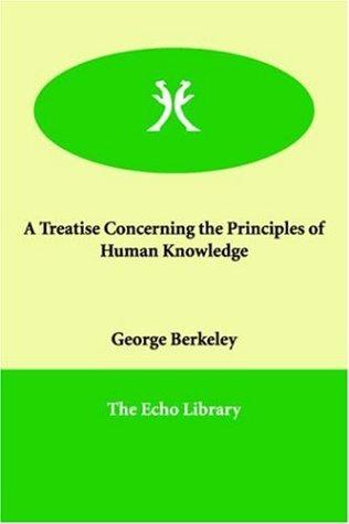 George Berkeley: A Treatise Concerning the Principles of Human Knowledge (2005, Echo Library)