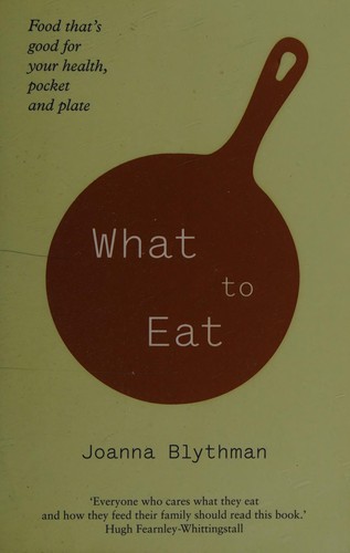 Joanna Blythman: What to Eat (2013, HarperCollins Publishers Australia)