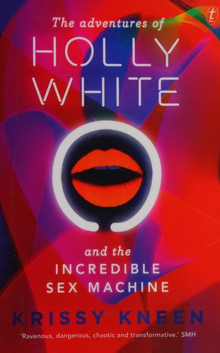 Krissy Kneen: Adventures of Holly White and the Incredible Sex Machine (2015, Text Publishing Company)
