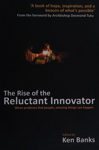 Ken Banks: The rise of the reluctant innovator (2013, London Publishing Partnership)