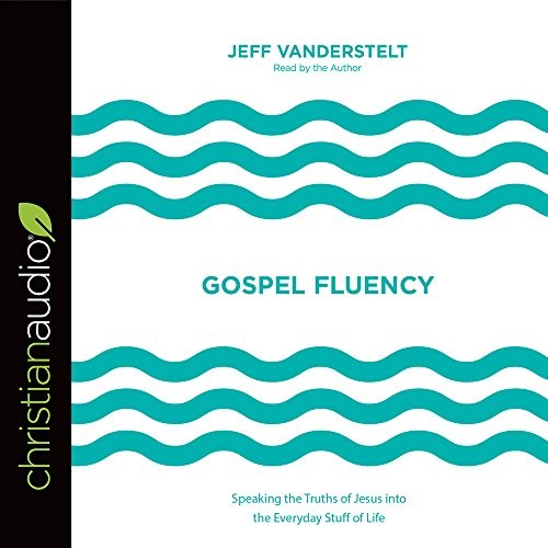 Jeff Vanderstelt: Gospel Fluency (EBook, christianaudio)