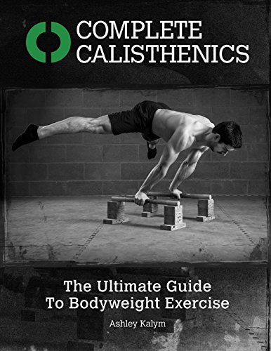 Ashley Kalym, Chris Frosin, Mike Seymour: Complete Calisthenics (Paperback, 2014, CreateSpace Independent Publishing Platform)