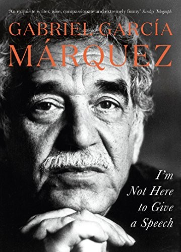 Gabriel García Márquez: I'm Not Here to Give a Speech (Hardcover, 2014, viking uk)