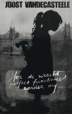 Joost Vandecasteele: Hoe de wereld perfect functioneert zonder mij (Dutch language, 2009, De Arbeiderspers)
