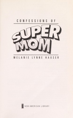 Melanie Hauser: Confessions of Super Mom (2006, New American Library)