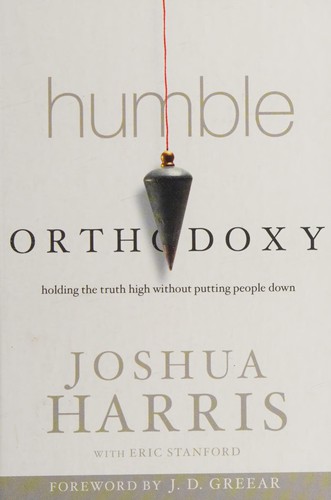 Joshua Harris: Humble orthodoxy (2013, Multnomah)