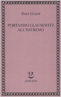 René Girard: Portando Clausewitz all'estremo (Paperback, 2008, Adelphi)