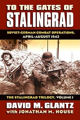 David M. Glantz, Jonathan M. House, David Glantz: To the Gates of Stalingrad (Hardcover, University Press of Kansas)