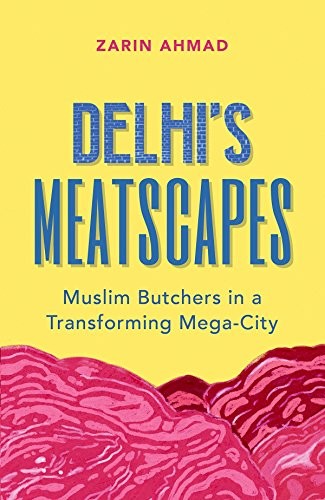 Zarin Ahmad: Delhi's Meatscapes (2018, Oxford University Press India)