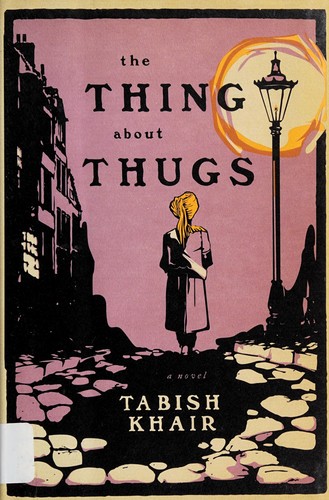 Tabish Khair: The thing about thugs (2012, Houghton Mifflin Harcourt)