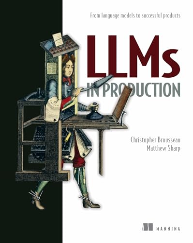Christopher Brousseau, Matt Sharp: LLMs in Production: From language models to successful products (Paperback, 2025, Manning)
