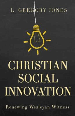 L. Gregory Jones: Christian Social Innovation (2016, Abingdon Press)