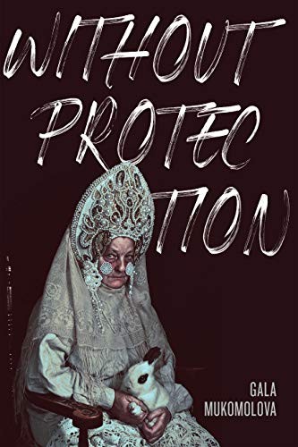 Gala Mukomolova: Without Protection (Paperback, 2019, Coffee House Press)