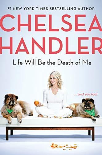 Chelsea Handler: Life will be the death of me : ...and you, too! (2019)