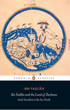 Ahmad ibn Fadlan: Ibn Fadlan and the Land of Darkness (2012, Penguin Books)