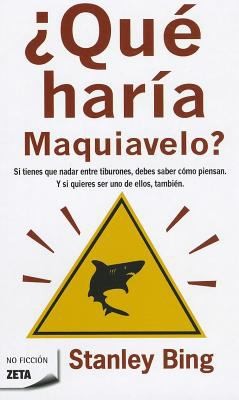 Stanley Bing: Que Haria Maquiavelo  What Would Machiavelli Do
            
                Zeta No Ficcion Unnumbered (2011, Ediciones B Grupo Zeta)
