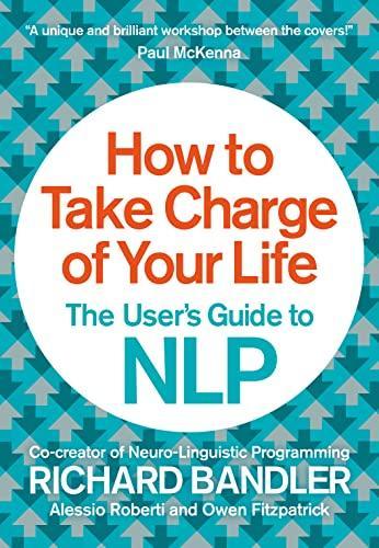 Richard Bandler, Owen Fitzpatrick, Alessio Roberti: How to Take Charge of Your Life: The User’s Guide to NLP (2014, HarperCollins)