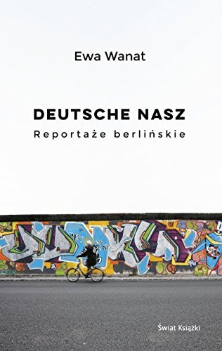 Ewa Wanat: Deutsche nasz Reportaze berlinskie (Paperback, 2018, Swiat Ksiazki)